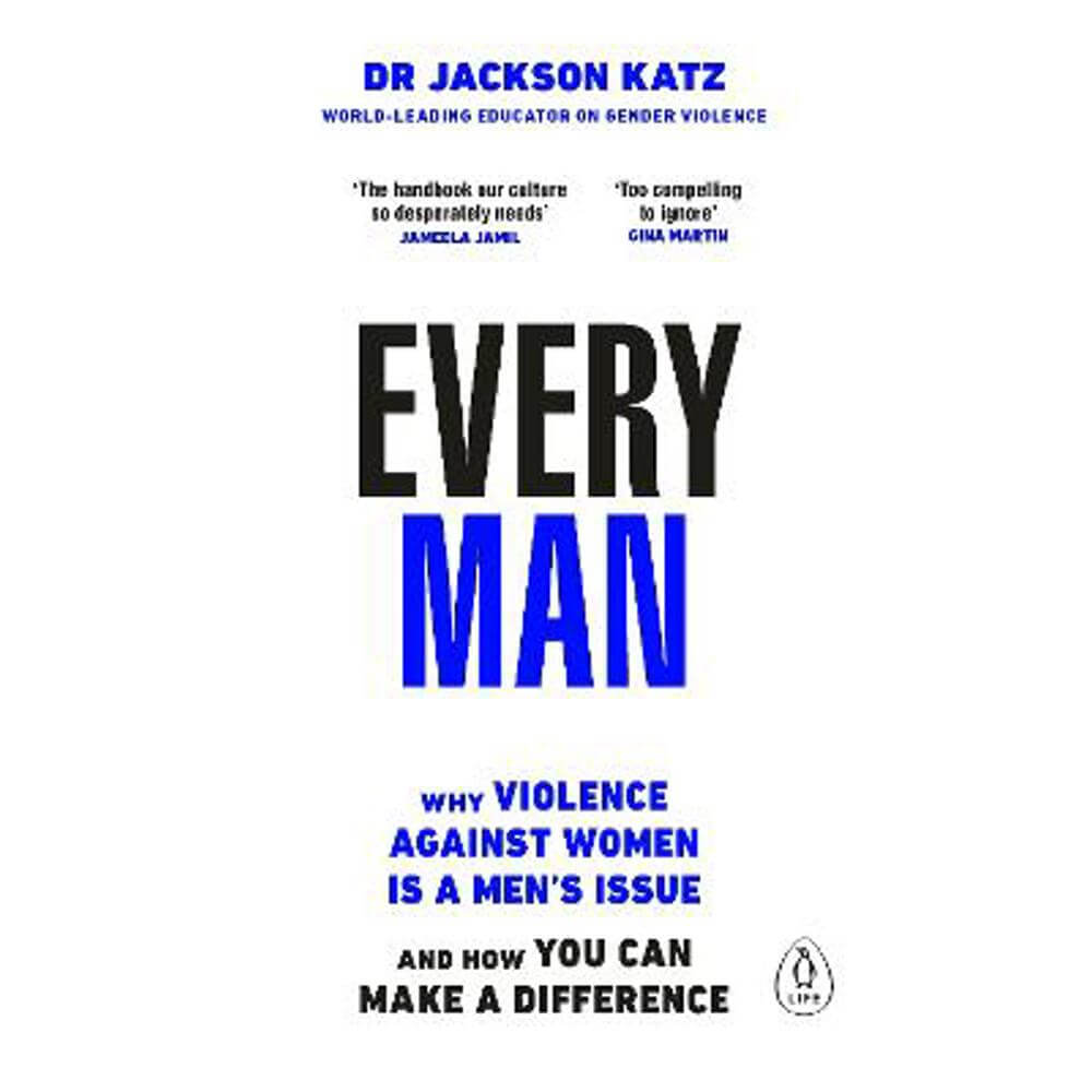 Every Man: Why Violence Against Women is a Men's Issue, and How You Can Make a Difference (Paperback) - Dr Jackson Katz